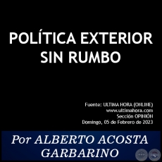POLTICA EXTERIOR SIN RUMBO - Por ALBERTO ACOSTA GARBARINO - Domingo, 05 de Febrero de 2023